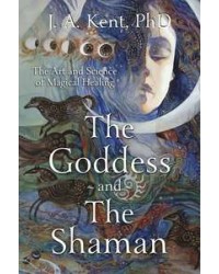 Goddess and the Shaman - Art and Science of Magical Healing