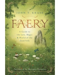 Faery A Guide to the Lore, Magic & World of the Good Folk