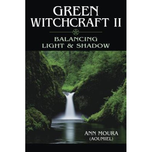 Green Witchcraft II: Balancing Light and Shadow by Ann Moura