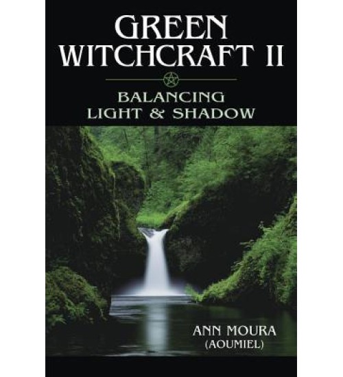 Green Witchcraft II: Balancing Light and Shadow by Ann Moura