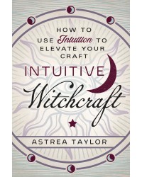 Intuitive Witchcraft: Using Intuition to Elevate Your Craft